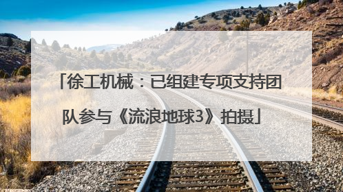 徐工机械：已组建专项支持团队参与《流浪地球3》拍摄